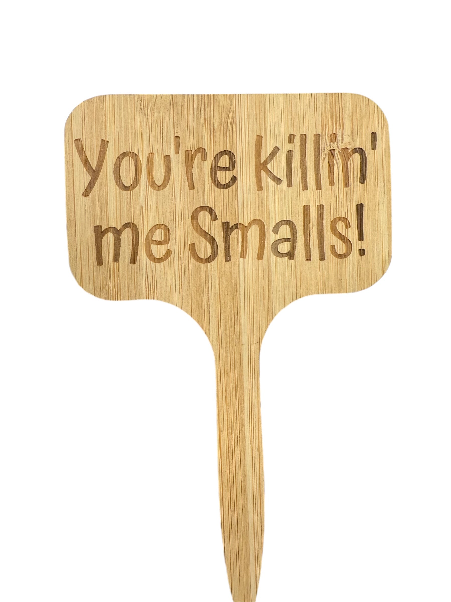 You’re killin’ me smalls!
