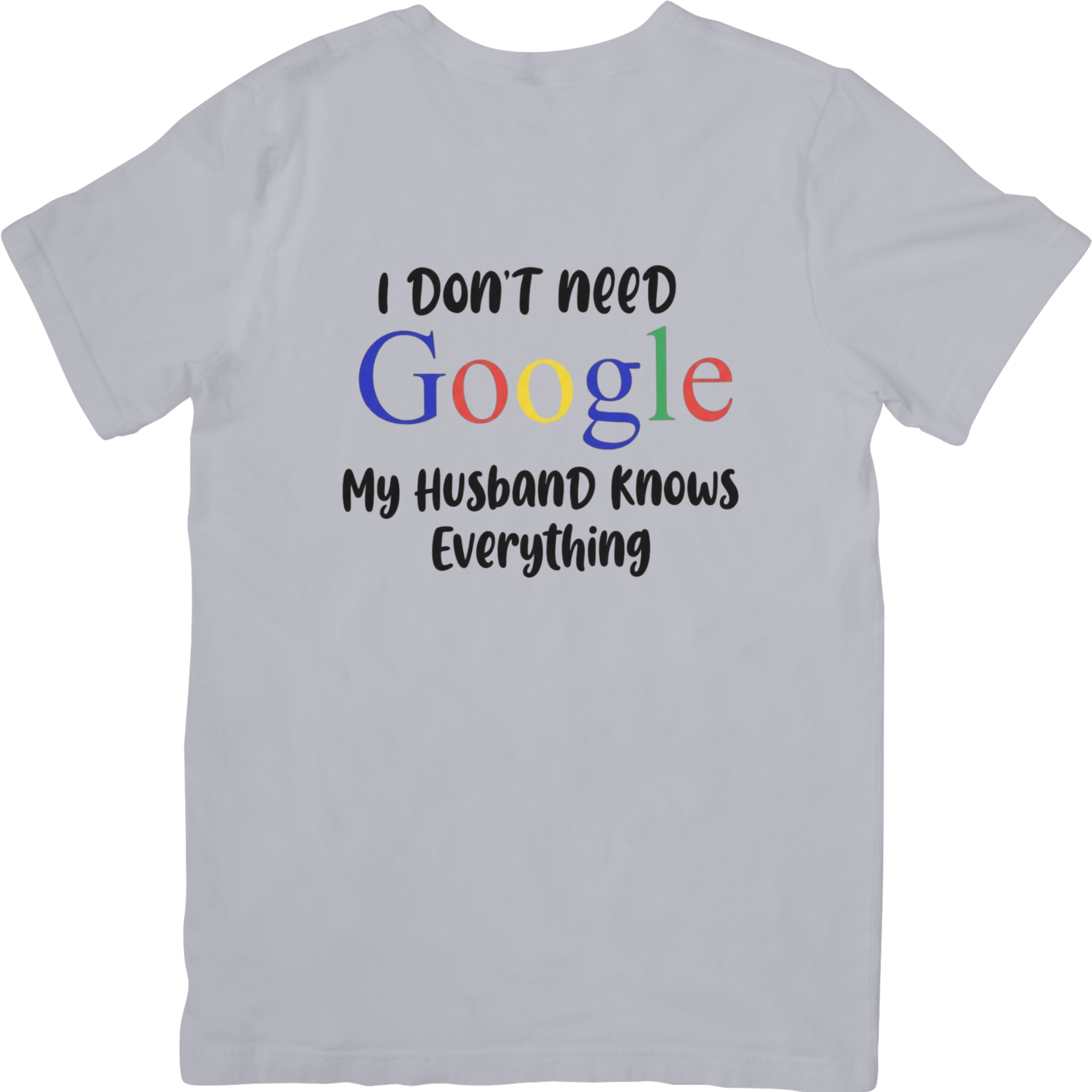 I Don't Need Google - My Husband Knows Everything Tshirt