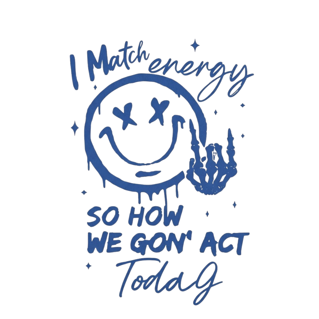 I Match Energy So How We Gon' Act Today Tshirt