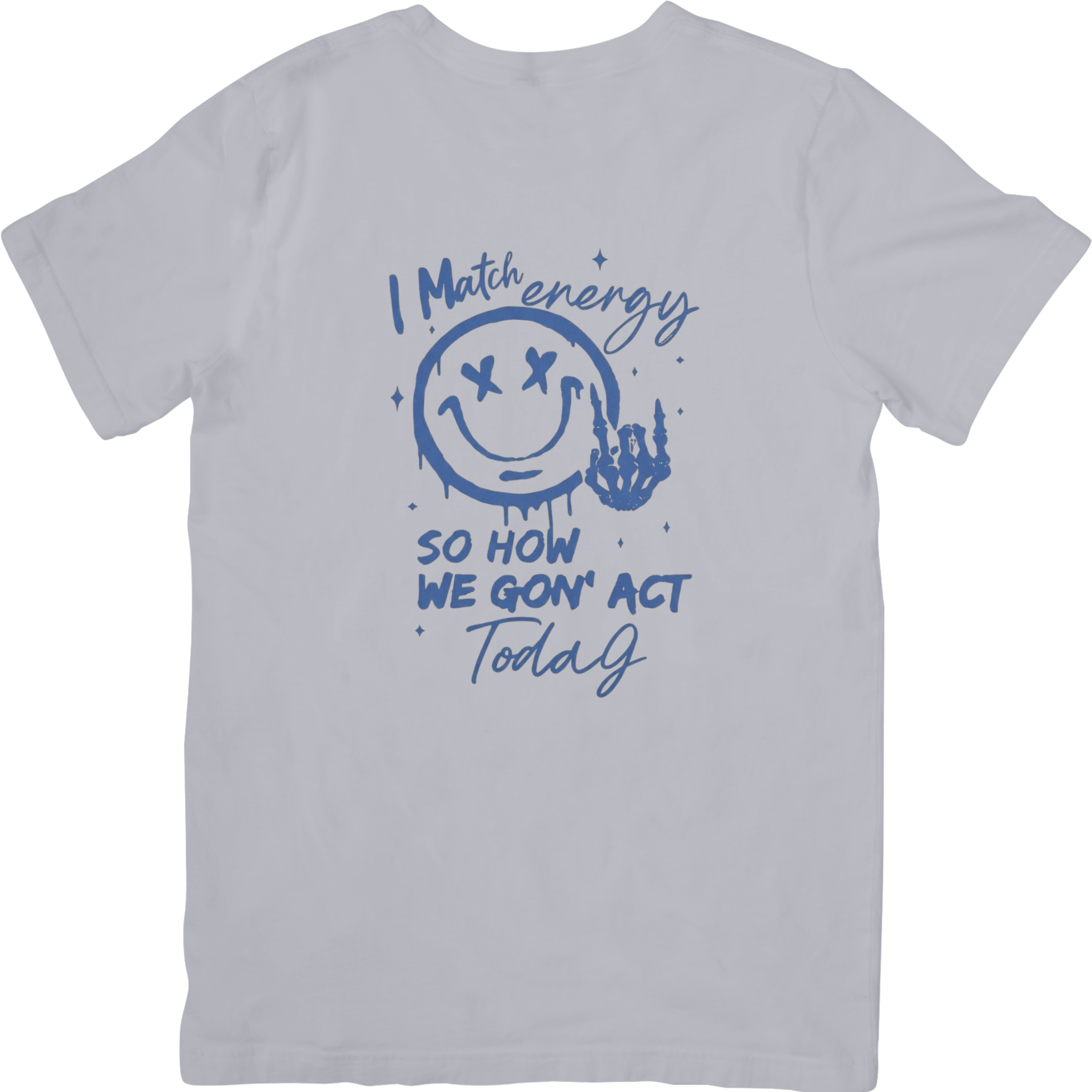 I Match Energy So How We Gon' Act Today Tshirt