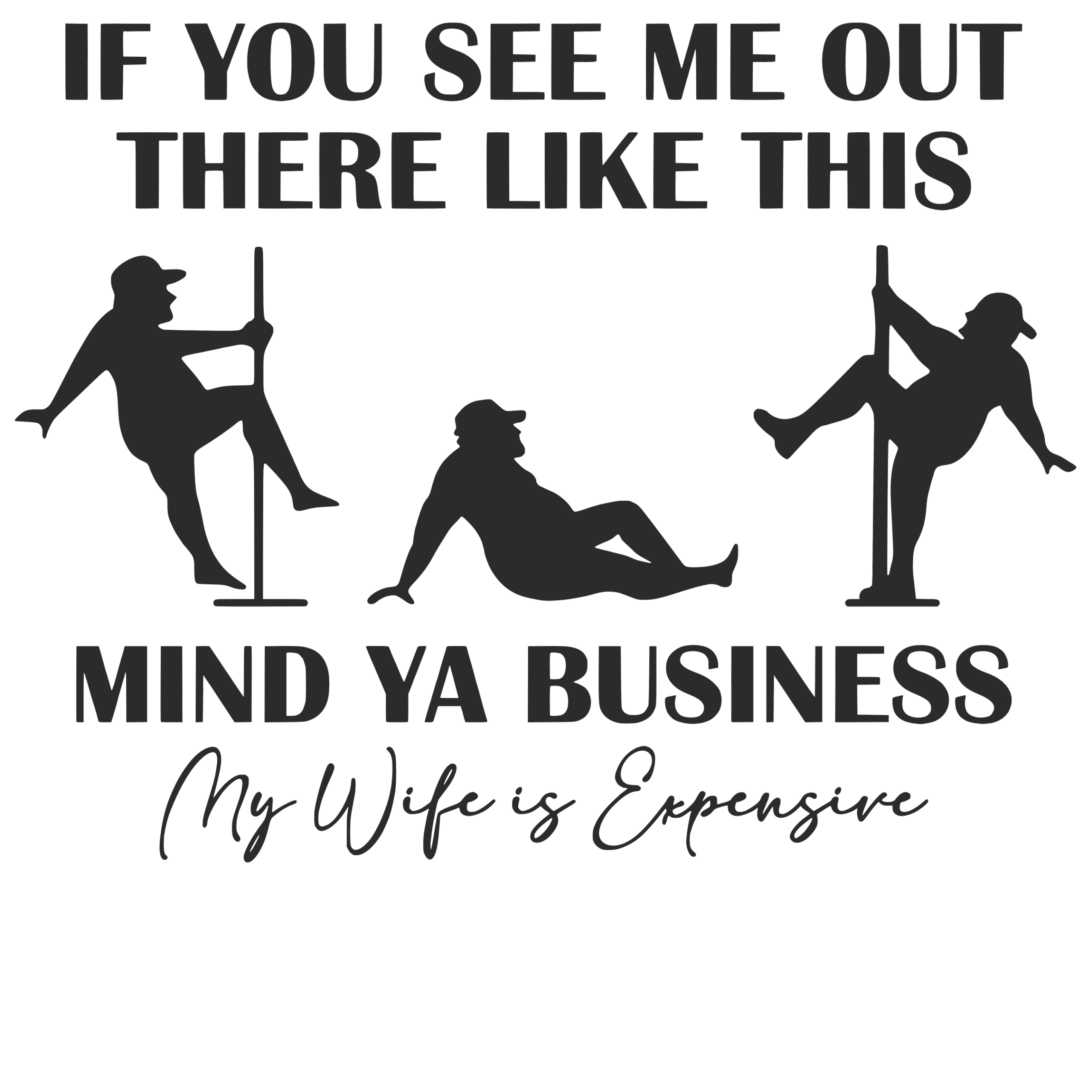 If You See Me Out There Like This, Mind Ya Business My Wife Is Expensive Tshirt