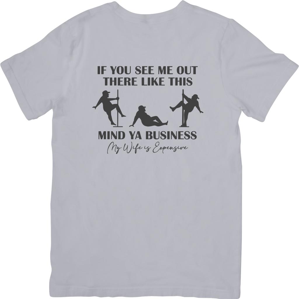 If You See Me Out There Like This, Mind Ya Business My Wife Is Expensive Tshirt
