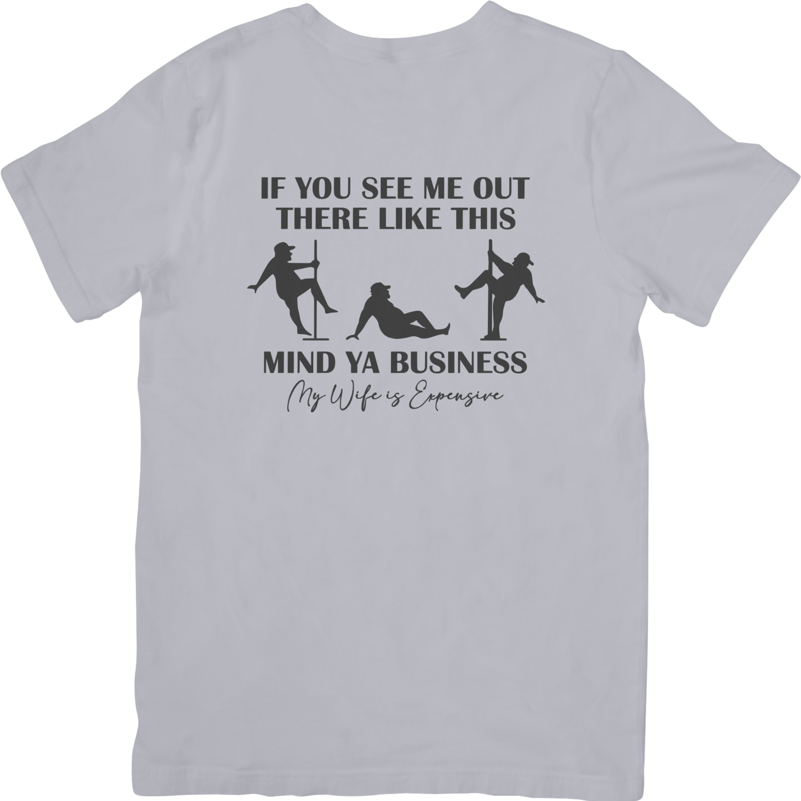 If You See Me Out There Like This, Mind Ya Business My Wife Is Expensive Tshirt