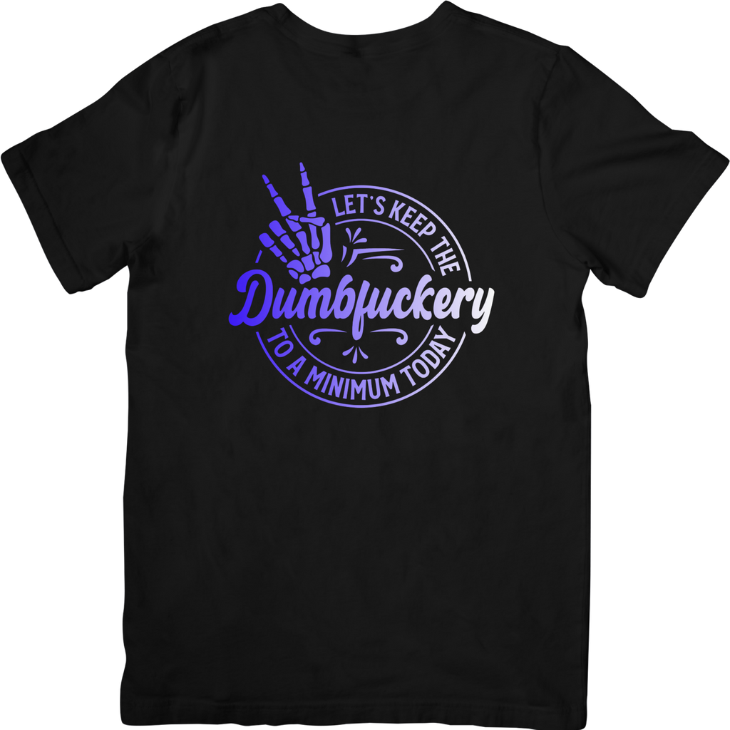 Let's Keep The Dumbfuckery To A Minimum Today Tshirt