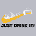 Just Drink It Tshirt
