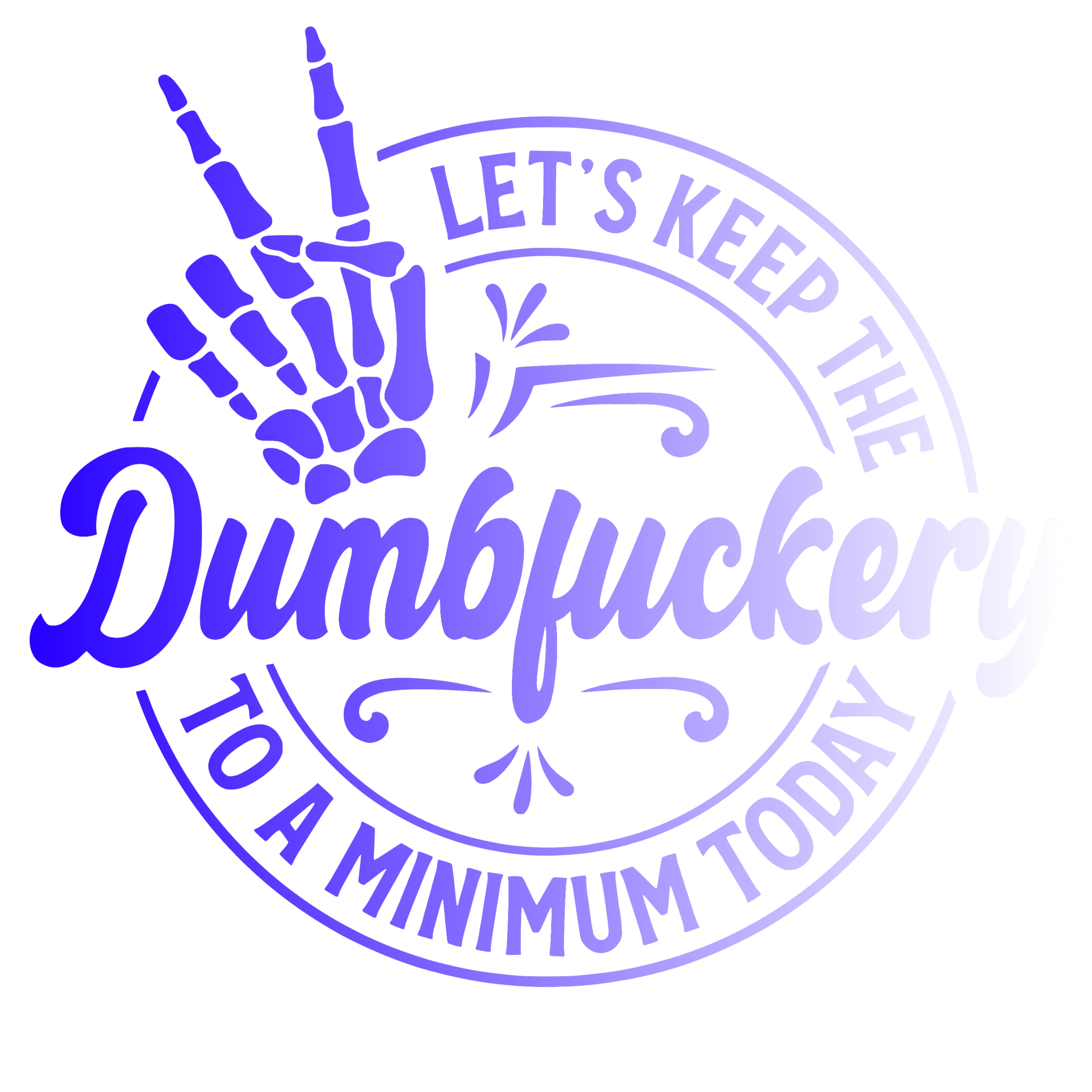 Let's Keep The Dumbfuckery To A Minimum Today Tshirt