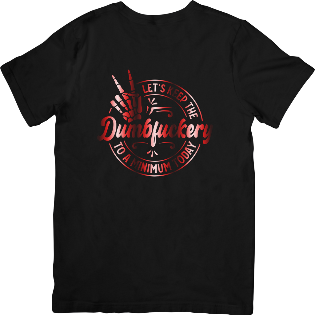 Let's Keep The Dumbfuckery To A Minimum Today Tshirt